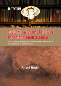 Basic knowledge of library and information science : sesuatu memahami perpustakaan, kepustakaan, kepustakawanan dan informasi