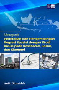 Monograph Pernerapandan pengembangan regresi spasial dengan studi kasus pada kesehatan, sosial dan ekonomi