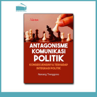 Antagonisme komunikasi politik konsekuensinya terhadap integritasi politik