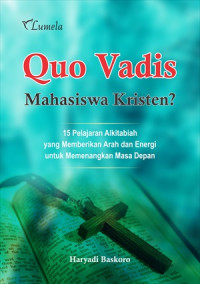 Quo Vadis Mahasiswa Kristen; 15 Pelajaran Alkitabiah Yang Memberikan Arah Dan Energi Untuk Memenangkan Masa Depan