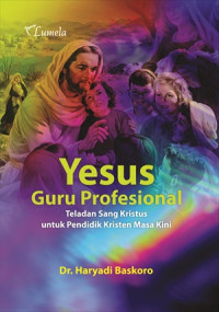 Yesus Guru Profesional; Teladan Sang Kristus Untuk Pendidik Kristen Masa Kini