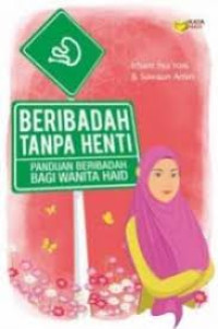 BERIBADAH TANPA HENTI: Panduan Beribadah Bagi Wanita Haid