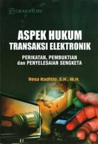 Aspek hukum transaksi elekronik : perikatan, pembuktian dan penyelesaian sengketa