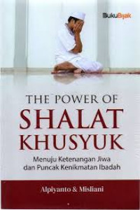 The Power Of Shalat Khusyuk : Menuju Ketenangan Jiwa dan puncak ketenangan ibadah