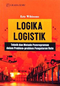 Logika Logistik; Teknik Dan Metode Pemrograman Dalam Problem-Problem Pengaturan Rute