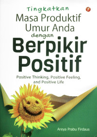 Tingkatkan masa produktif umur anda dengan berpikir posistif : positif thinking, positive feeling and positive life