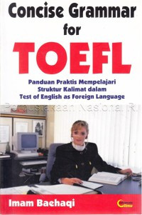 Concise grammar for Toefl : Pandu8an praktis mempelajari struktural kalimat dalam test of english as foreign language