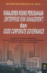 Manajemen resiko perusahaan dan good corporate governance : pengujuian pentingnya penerapan enterprise risk management terhadap peningkatan praktik GCG dan kinerja perusahaan