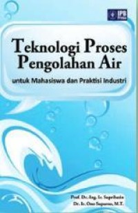 Teknologi proses pengolahan air : untuk mhasiswa dan praktisi Industri