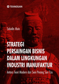 Strategi persaingan bisnis dalam lingkungan industri manufaktur anatara toeri modern dan seni perang sun tzu